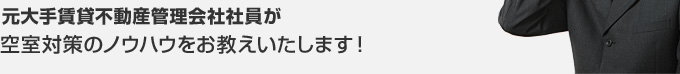 元大手賃貸不動産管理会社社員が空室対策のノウハウをお教えいたします！